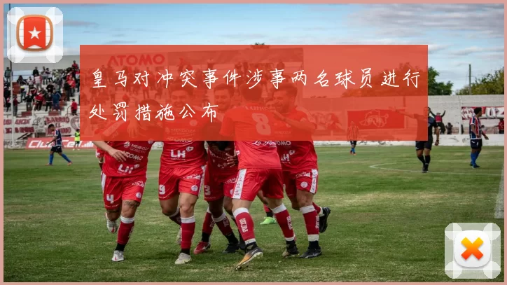 皇马对冲突事件涉事两名球员进行处罚措施公布